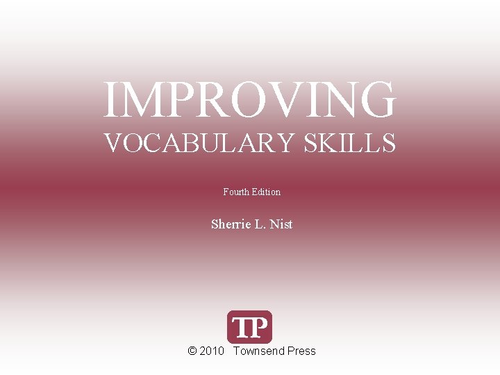 IMPROVING VOCABULARY SKILLS Fourth Edition Sherrie L. Nist © 2010 Townsend Press 