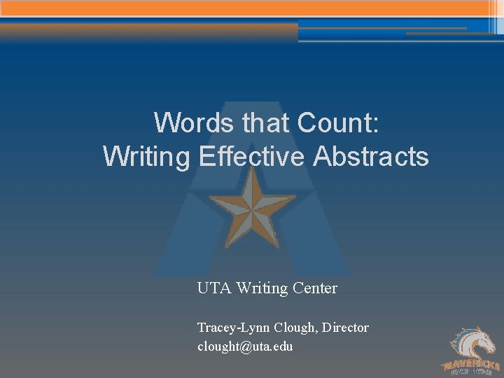 Words that Count: Writing Effective Abstracts UTA Writing Center Tracey-Lynn Clough, Director clought@uta. edu
