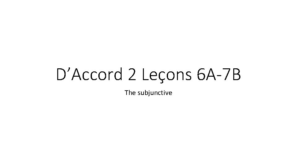 D’Accord 2 Leçons 6 A-7 B The subjunctive 