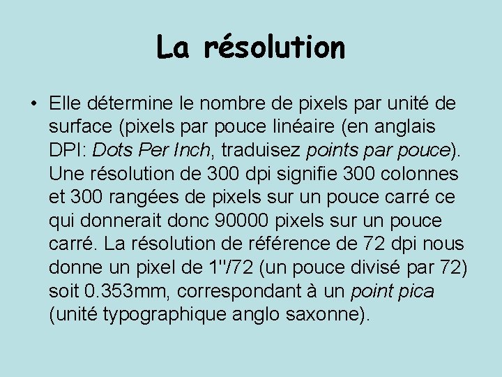 La résolution • Elle détermine le nombre de pixels par unité de surface (pixels