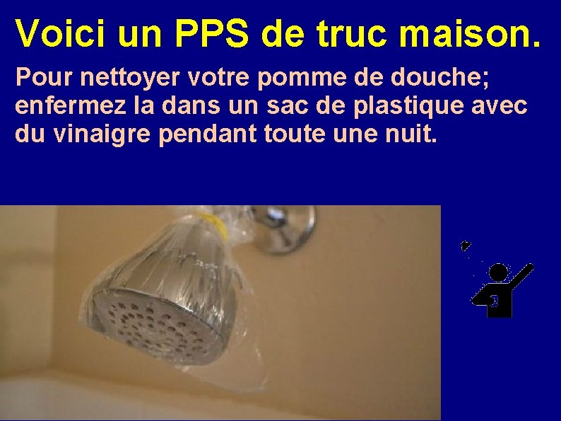 Voici un PPS de truc maison. Pour nettoyer votre pomme de douche; enfermez la