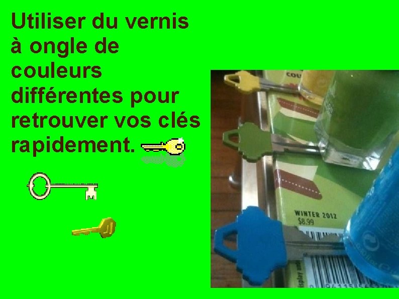 Utiliser du vernis à ongle de couleurs différentes pour retrouver vos clés rapidement. 