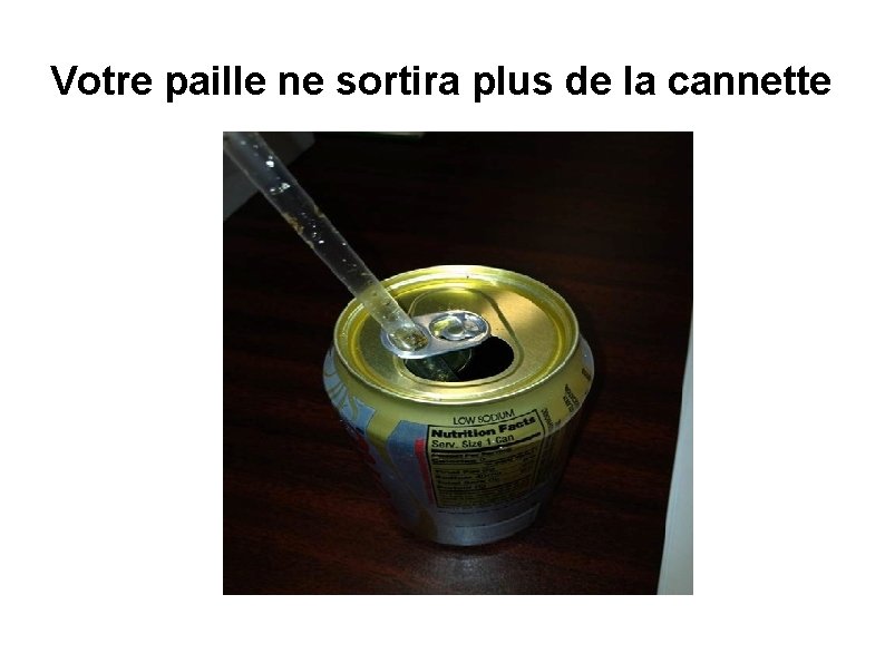 Votre paille ne sortira plus de la cannette 