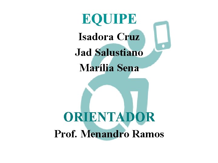 EQUIPE Isadora Cruz Jad Salustiano Marília Sena ORIENTADOR Prof. Menandro Ramos 