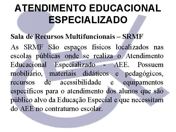 ATENDIMENTO EDUCACIONAL ESPECIALIZADO Sala de Recursos Multifuncionais – SRMF As SRMF São espaços físicos