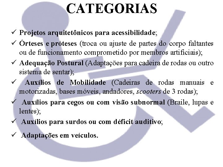 CATEGORIAS ü Projetos arquitetônicos para acessibilidade; ü Órteses e próteses (troca ou ajuste de