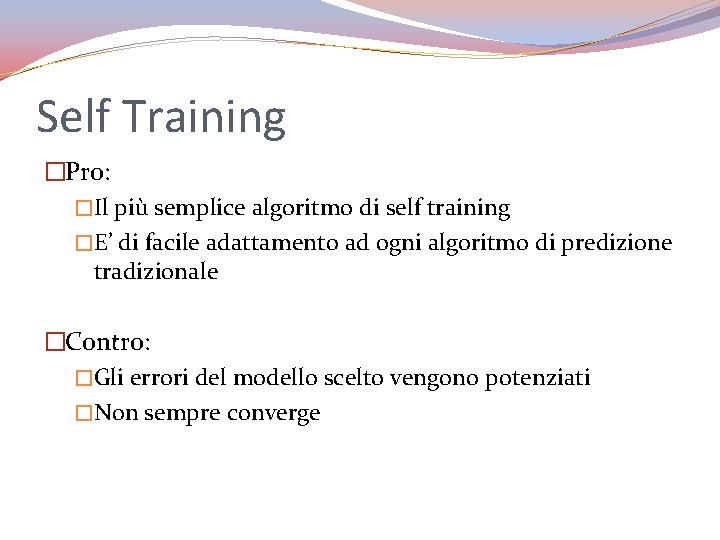 Self Training �Pro: �Il più semplice algoritmo di self training �E’ di facile adattamento