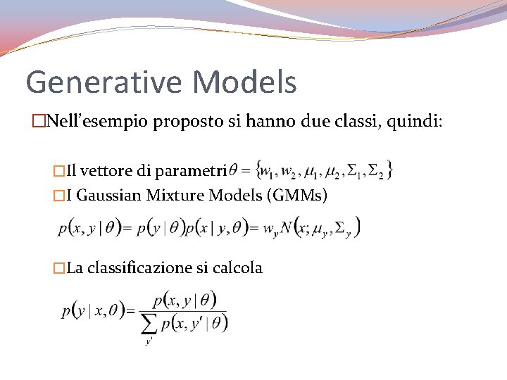 Generative Models �Nell’esempio proposto si hanno due classi, quindi: �Il vettore di parametri �I