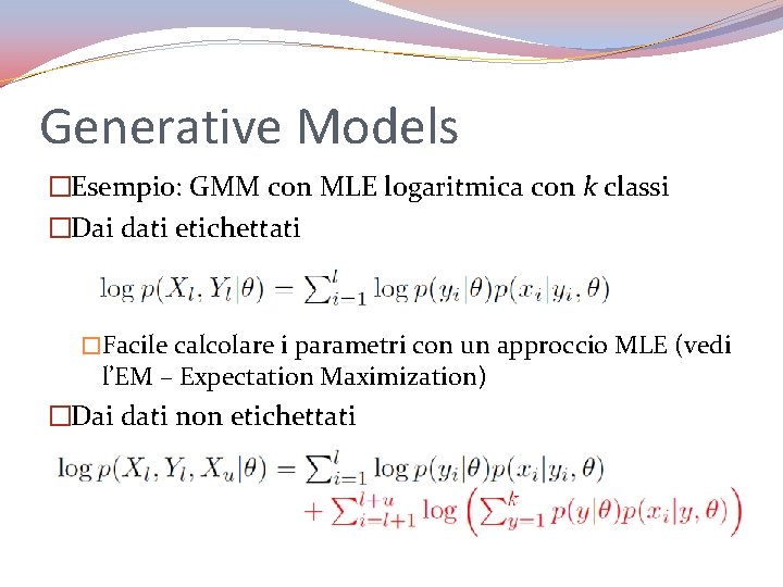 Generative Models �Esempio: GMM con MLE logaritmica con k classi �Dai dati etichettati �Facile