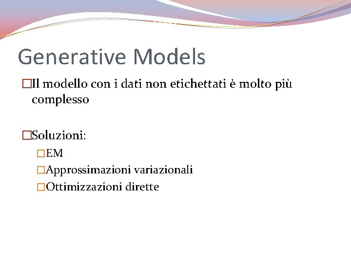 Generative Models �Il modello con i dati non etichettati è molto più complesso �Soluzioni: