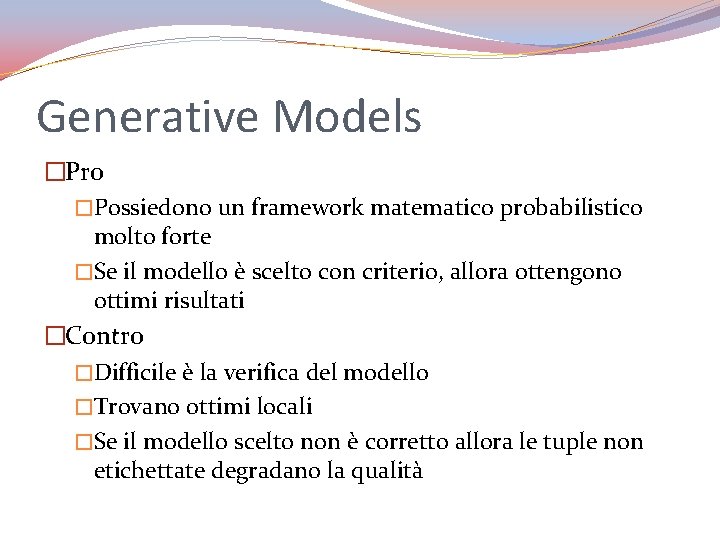 Generative Models �Pro �Possiedono un framework matematico probabilistico molto forte �Se il modello è