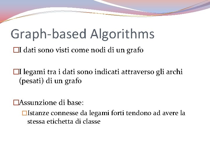Graph-based Algorithms �I dati sono visti come nodi di un grafo �I legami tra