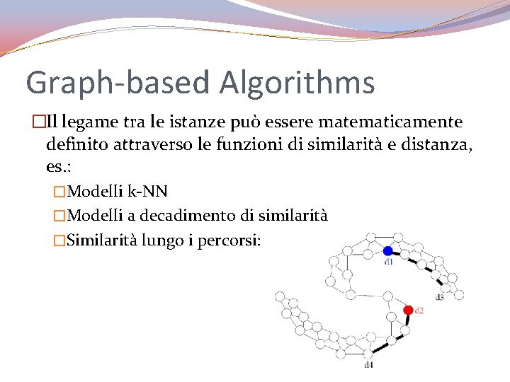 Graph-based Algorithms �Il legame tra le istanze può essere matematicamente definito attraverso le funzioni