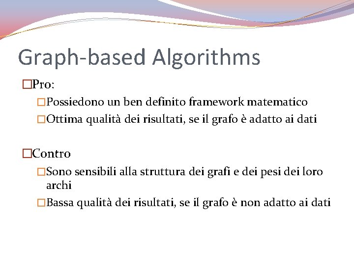 Graph-based Algorithms �Pro: �Possiedono un ben definito framework matematico �Ottima qualità dei risultati, se