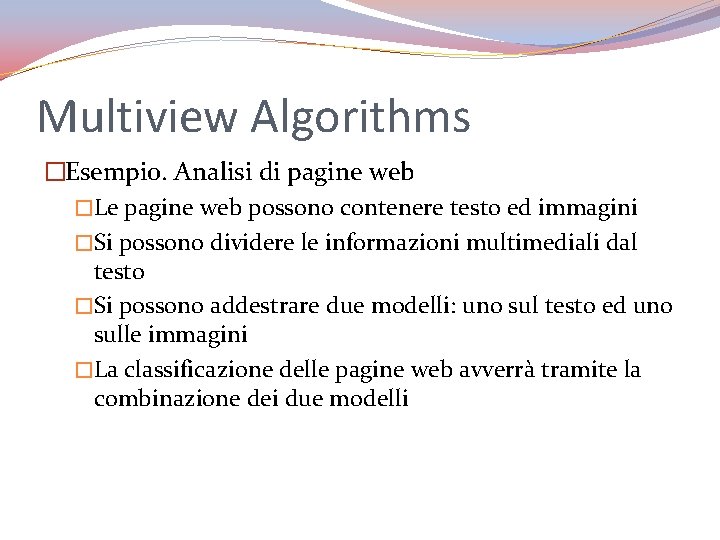 Multiview Algorithms �Esempio. Analisi di pagine web �Le pagine web possono contenere testo ed