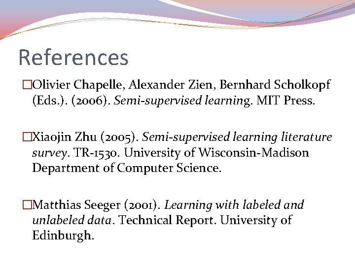 References �Olivier Chapelle, Alexander Zien, Bernhard Scholkopf (Eds. ). (2006). Semi-supervised learning. MIT Press.