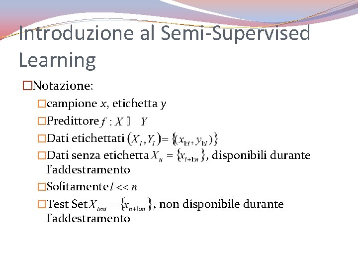 Introduzione al Semi-Supervised Learning �Notazione: �campione x, etichetta y �Predittore �Dati etichettati �Dati senza