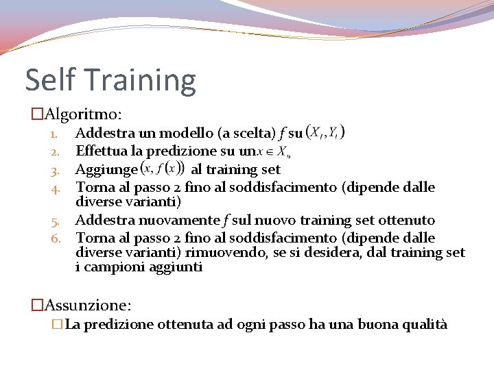 Self Training �Algoritmo: Addestra un modello (a scelta) f su Effettua la predizione su