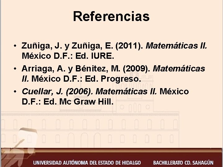 Referencias • Zuñiga, J. y Zuñiga, E. (2011). Matemáticas II. México D. F. :