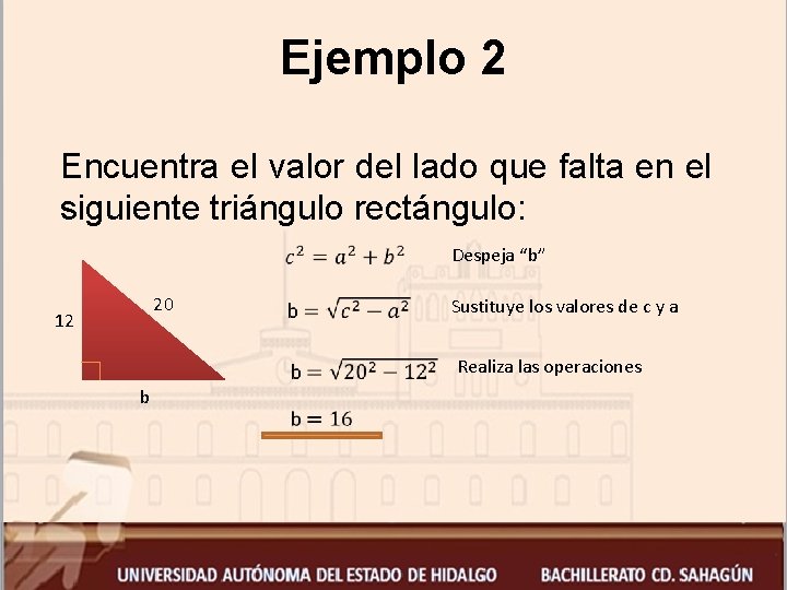 Ejemplo 2 Encuentra el valor del lado que falta en el siguiente triángulo rectángulo: