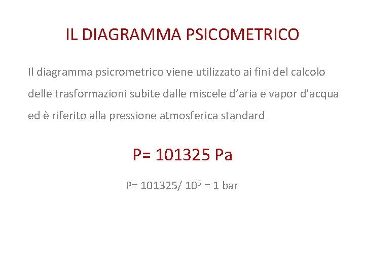 IL DIAGRAMMA PSICOMETRICO Il diagramma psicrometrico viene utilizzato ai fini del calcolo delle trasformazioni