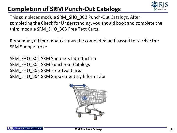 Completion of SRM Punch-Out Catalogs This completes module SRM_SHO_302 Punch-Out Catalogs. After completing the