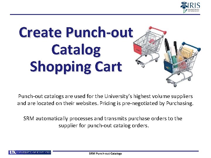 Create Punch-out Catalog Shopping Cart Punch-out catalogs are used for the University’s highest volume