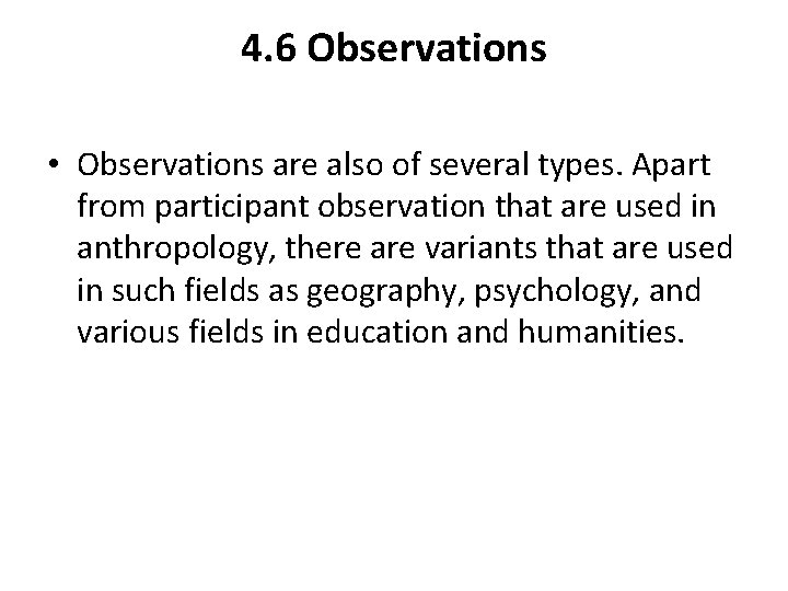 4. 6 Observations • Observations are also of several types. Apart from participant observation