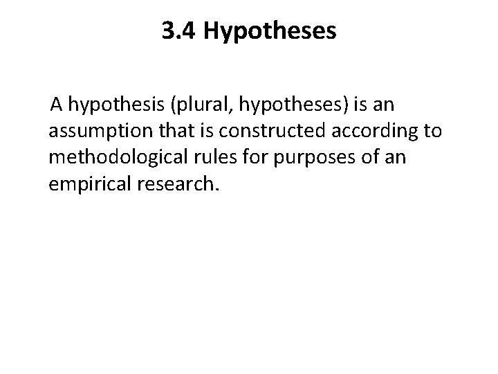 3. 4 Hypotheses A hypothesis (plural, hypotheses) is an assumption that is constructed according