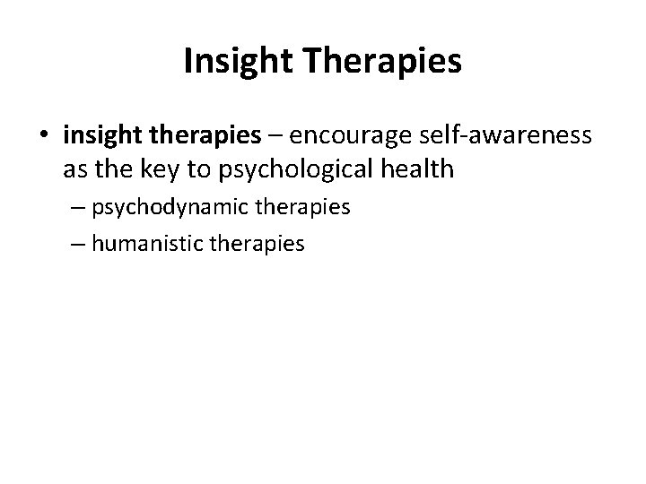 Insight Therapies • insight therapies – encourage self-awareness as the key to psychological health