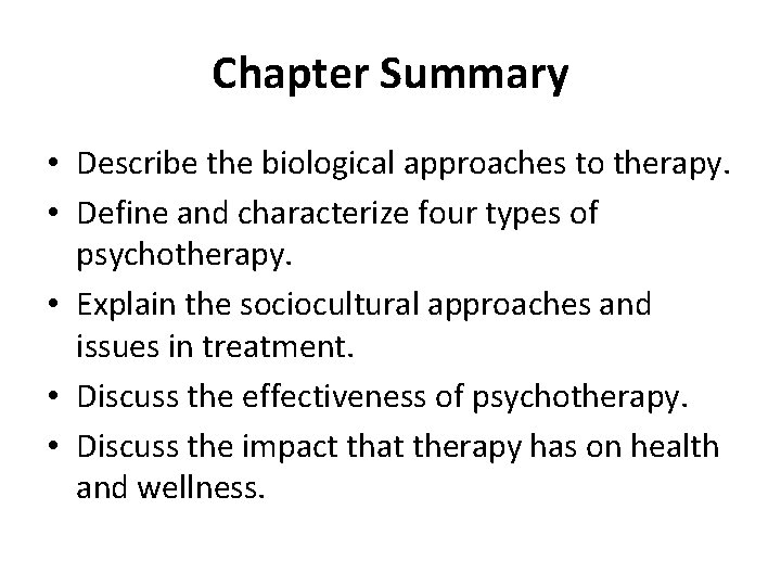 Chapter Summary • Describe the biological approaches to therapy. • Define and characterize four