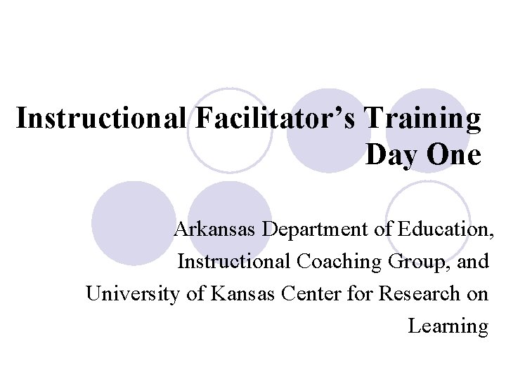 Instructional Facilitator’s Training Day One Arkansas Department of Education, Instructional Coaching Group, and University