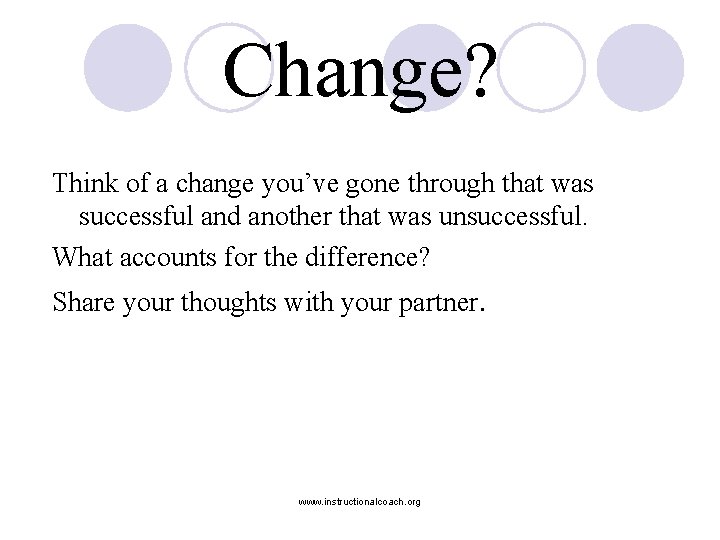 Change? Think of a change you’ve gone through that was successful and another that