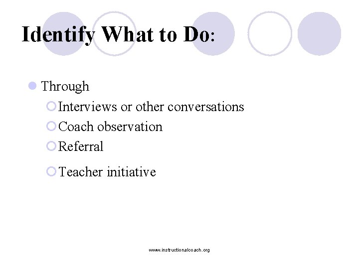 Identify What to Do: l Through ¡Interviews or other conversations ¡Coach observation ¡Referral ¡Teacher
