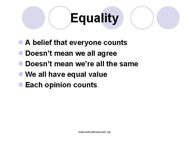 Equality l A belief that everyone counts l Doesn’t mean we all agree l