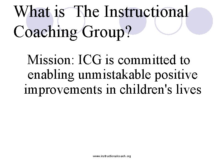 What is The Instructional Coaching Group? Mission: ICG is committed to enabling unmistakable positive
