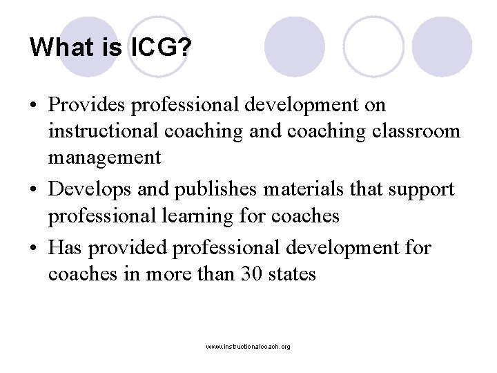 What is ICG? • Provides professional development on instructional coaching and coaching classroom management