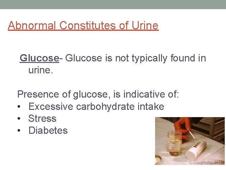 Abnormal Constitutes of Urine Glucose- Glucose is not typically found in urine. Presence of