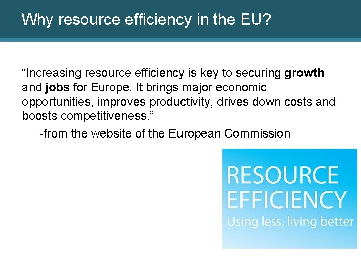 Why resource efficiency in the EU? “Increasing resource efficiency is key to securing growth