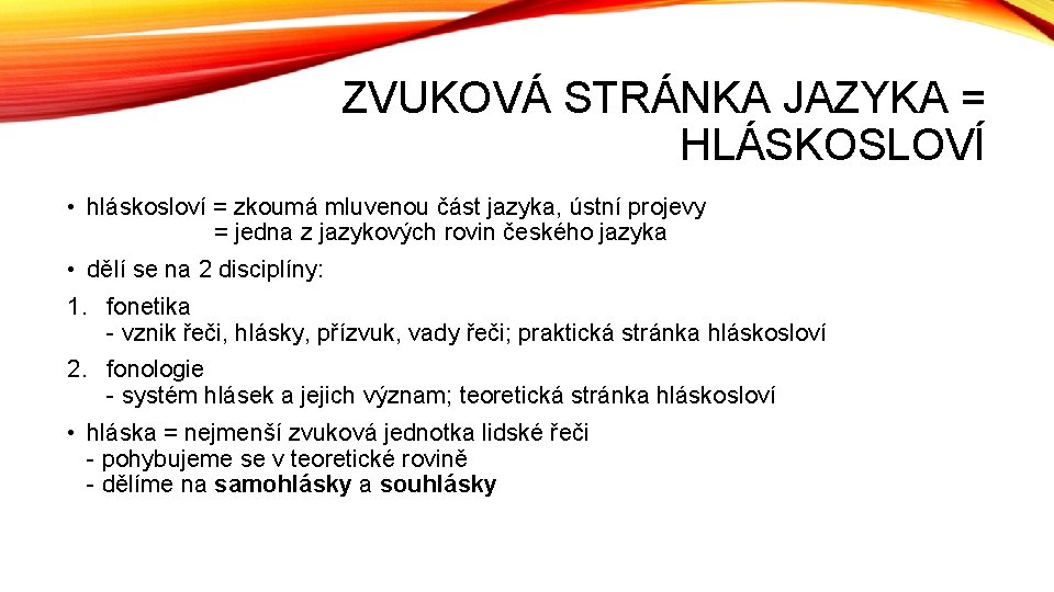 ZVUKOVÁ STRÁNKA JAZYKA = HLÁSKOSLOVÍ • hláskosloví = zkoumá mluvenou část jazyka, ústní projevy