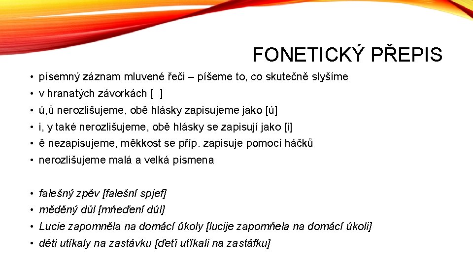 FONETICKÝ PŘEPIS • písemný záznam mluvené řeči – píšeme to, co skutečně slyšíme • FONETICKÝ PŘEPIS • písemný záznam mluvené řeči – píšeme to, co skutečně slyšíme •