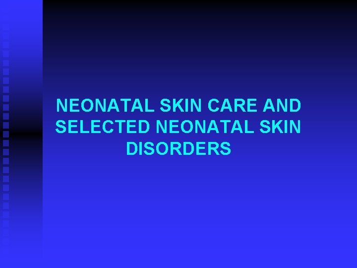 NEONATAL SKIN CARE AND SELECTED NEONATAL SKIN DISORDERS 