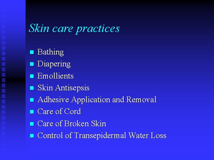 Skin care practices n n n n Bathing Diapering Emollients Skin Antisepsis Adhesive Application