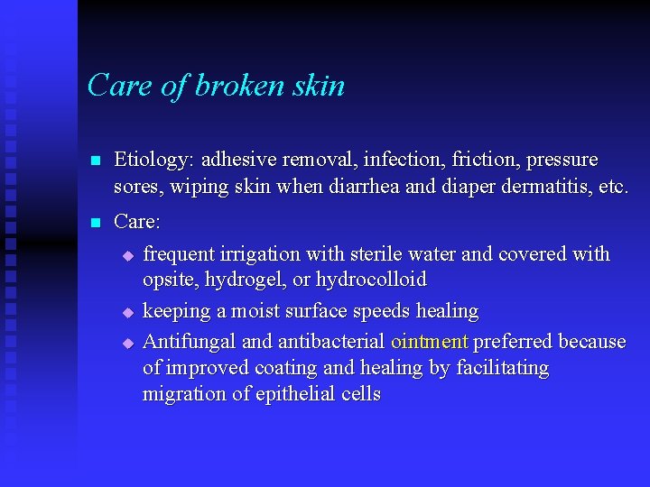 Care of broken skin n Etiology: adhesive removal, infection, friction, pressure sores, wiping skin