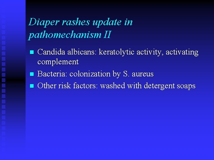 Diaper rashes update in pathomechanism II n n n Candida albicans: keratolytic activity, activating