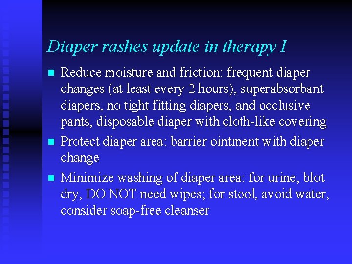 Diaper rashes update in therapy I n n n Reduce moisture and friction: frequent