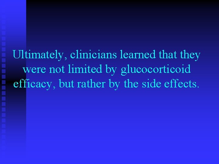 Ultimately, clinicians learned that they were not limited by glucocorticoid efficacy, but rather by