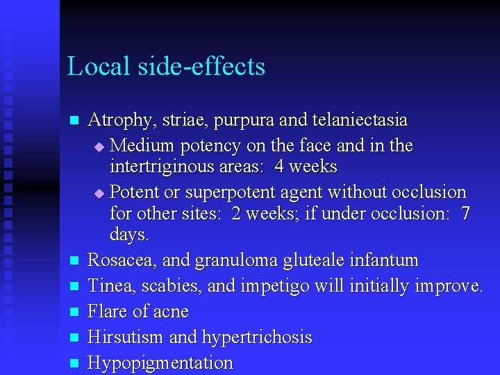 Local side-effects n n n Atrophy, striae, purpura and telaniectasia u Medium potency on