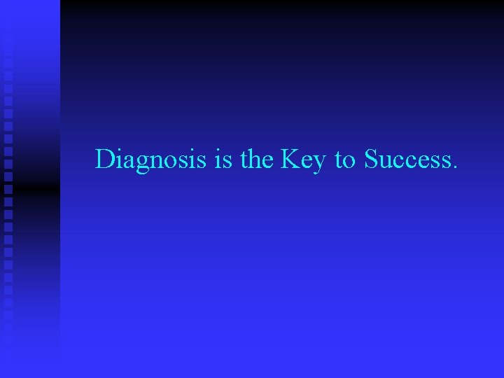 Diagnosis is the Key to Success. 