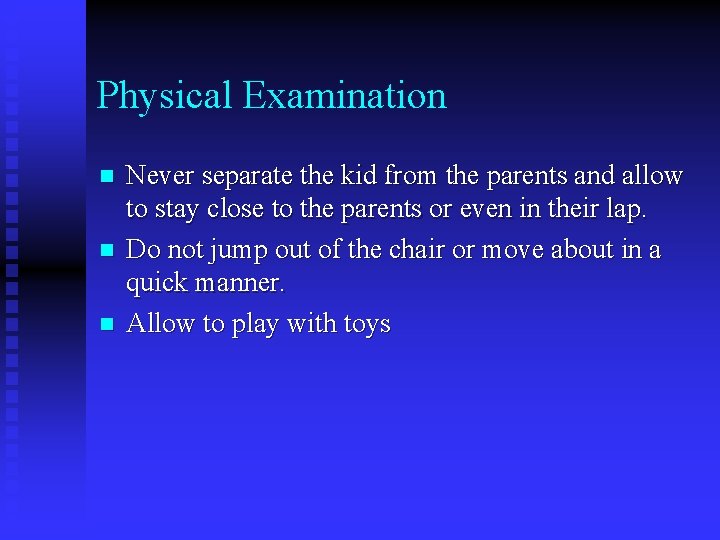 Physical Examination n Never separate the kid from the parents and allow to stay